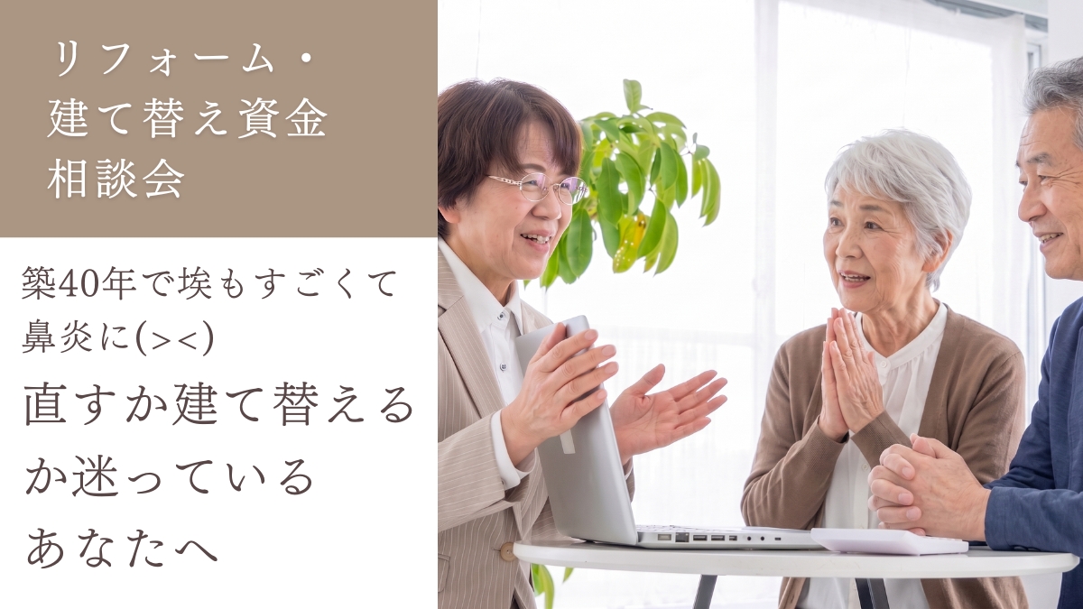 【完全予約制】リフォーム・建て替え資金相談会「築40年で埃もすごくて鼻炎に( ;∀;)直すか建て替えるか迷っているあなたへのイメージ